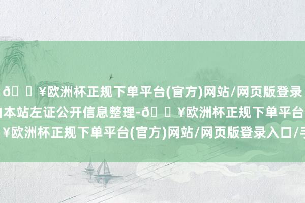 🔥欧洲杯正规下单平台(官方)网站/网页版登录入口/手机版以上实质由本站左证公开信息整理-🔥欧洲杯正规下单平台(官方)网站/网页版登录入口/手机版