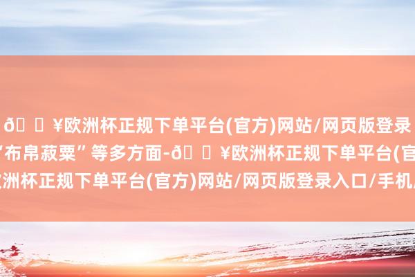 🔥欧洲杯正规下单平台(官方)网站/网页版登录入口/手机版基本隐敝“布帛菽粟”等多方面-🔥欧洲杯正规下单平台(官方)网站/网页版登录入口/手机版