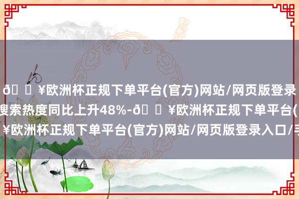 🔥欧洲杯正规下单平台(官方)网站/网页版登录入口/手机版跨省民宿搜索热度同比上升48%-🔥欧洲杯正规下单平台(官方)网站/网页版登录入口/手机版