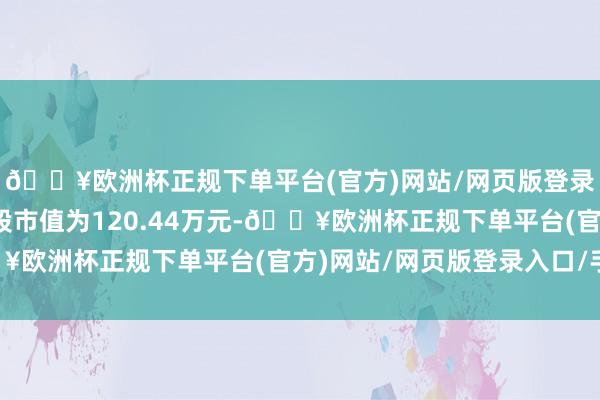 🔥欧洲杯正规下单平台(官方)网站/网页版登录入口/手机版户均握股市值为120.44万元-🔥欧洲杯正规下单平台(官方)网站/网页版登录入口/手机版