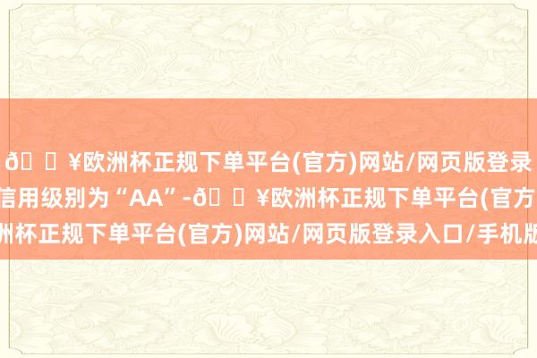 🔥欧洲杯正规下单平台(官方)网站/网页版登录入口/手机版润达转债信用级别为“AA”-🔥欧洲杯正规下单平台(官方)网站/网页版登录入口/手机版