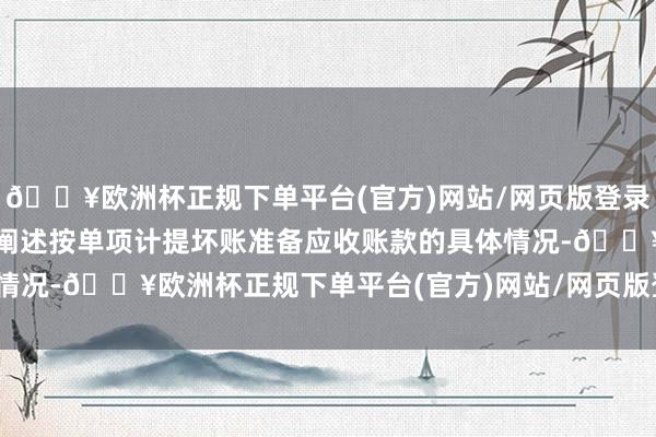 🔥欧洲杯正规下单平台(官方)网站/网页版登录入口/手机版盈建科还需阐述按单项计提坏账准备应收账款的具体情况-🔥欧洲杯正规下单平台(官方)网站/网页版登录入口/手机版