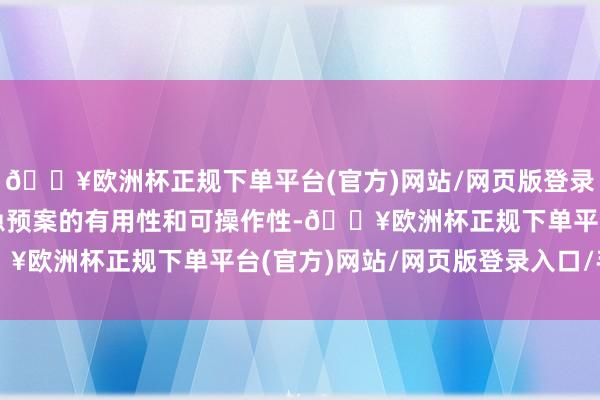 🔥欧洲杯正规下单平台(官方)网站/网页版登录入口/手机版以确保救急预案的有用性和可操作性-🔥欧洲杯正规下单平台(官方)网站/网页版登录入口/手机版