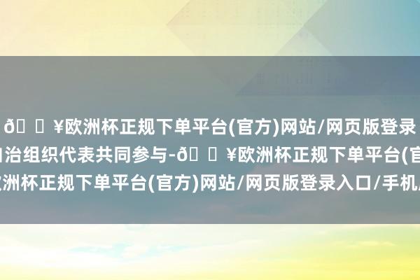 🔥欧洲杯正规下单平台(官方)网站/网页版登录入口/手机版自组织、自治组织代表共同参与-🔥欧洲杯正规下单平台(官方)网站/网页版登录入口/手机版