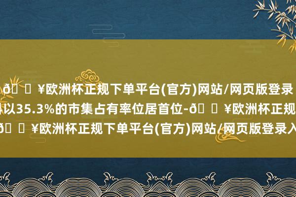 🔥欧洲杯正规下单平台(官方)网站/网页版登录入口/手机版蚂蚁数科以35.3%的市集占有率位居首位-🔥欧洲杯正规下单平台(官方)网站/网页版登录入口/手机版