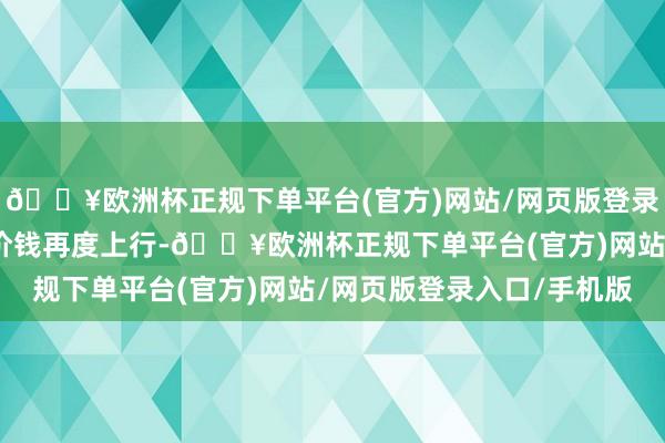 🔥欧洲杯正规下单平台(官方)网站/网页版登录入口/手机版国外煤炭价钱再度上行-🔥欧洲杯正规下单平台(官方)网站/网页版登录入口/手机版