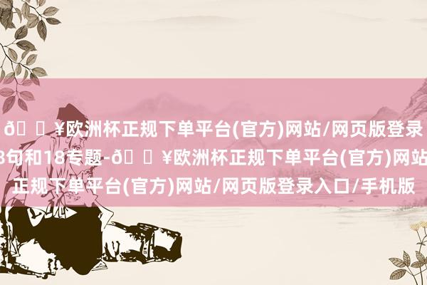 🔥欧洲杯正规下单平台(官方)网站/网页版登录入口/手机版比如108句和18专题-🔥欧洲杯正规下单平台(官方)网站/网页版登录入口/手机版