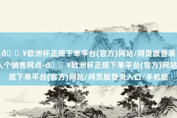 🔥欧洲杯正规下单平台(官方)网站/网页版登录入口/手机版铺设大王人个销售网点-🔥欧洲杯正规下单平台(官方)网站/网页版登录入口/手机版