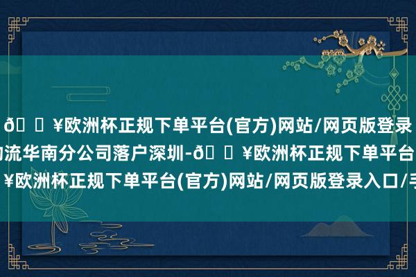 🔥欧洲杯正规下单平台(官方)网站/网页版登录入口/手机版推动东航物流华南分公司落户深圳-🔥欧洲杯正规下单平台(官方)网站/网页版登录入口/手机版